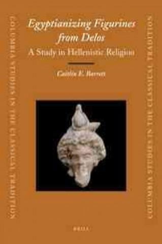 Carte Egyptianizing Figurines from Delos: A Study in Hellenistic Religion Caitl N. Barrett