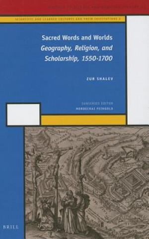 Könyv Sacred Words and Worlds: Geography, Religion, and Scholarship, 1550-1700 Zur Shalev