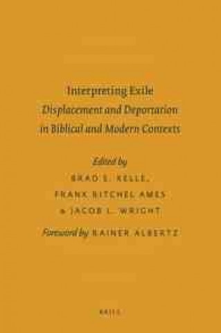 Book Interpreting Exile: Displacement and Deportation in Biblical and Modern Contexts Brad Kelle