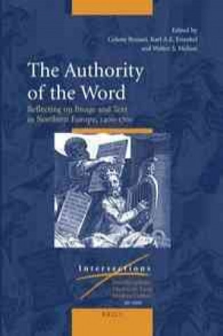 Kniha The Authority of the Word: Reflecting on Image and Text in Northern Europe, 1400-1700 Celeste Brusati