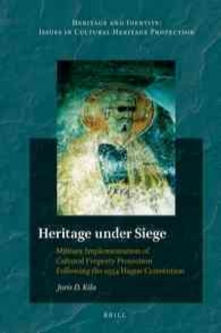 Könyv Heritage Under Siege: Military Implementation of Cultural Property Protection Following the 1954 Hague Convention Joris Kila