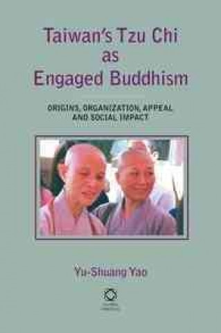Könyv Taiwan's Tzu Chi as Engaged Buddhism: Origins, Organization, Appeal and Social Impact Yu-Shuang Yao