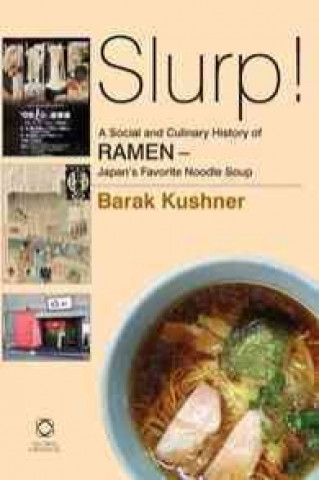 Carte Slurp! A Social and Culinary History of Ramen: Japan's Favorite Noodle Soup Barak Kushner