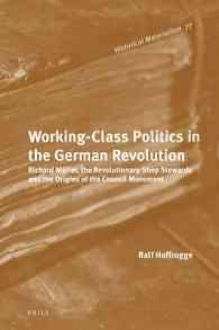 Könyv Working-Class Politics in the German Revolution: Richard Muller, the Revolutionary Shop Stewards and the Origins of the Council Movement Ralf Hoffrogge