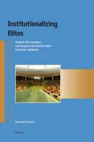 Kniha Institutionalizing Elites: Political Elite Formation and Change in the Kwazulu-Natal Provincial Legislature Guiguo Wang