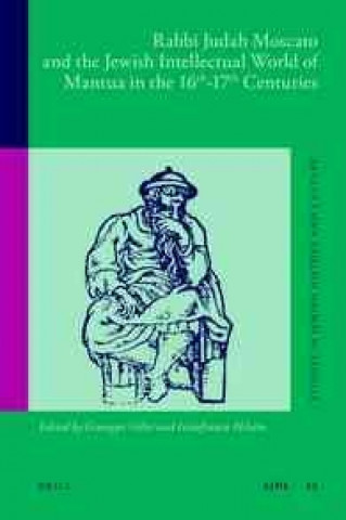 Könyv Rabbi Judah Moscato and the Jewish Intellectual World of Mantua in the 16th-17th Centuries Edward T. Jeremiah