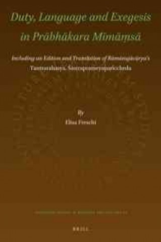 Kniha Duty, Language and Exegesis in PR Bh Kara M M S: Including an Edition and Translation of R M Nuj C Rya S Tantrarahasya, Straprameyapariccheda Elisa Freschi