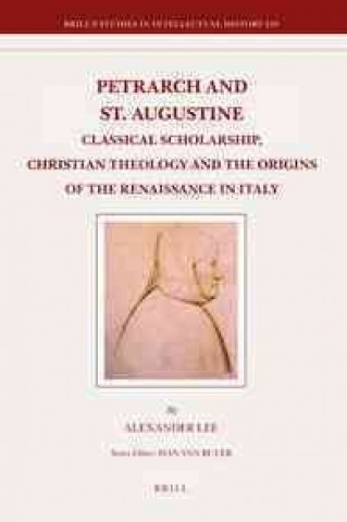 Kniha Petrarch and St. Augustine: Classical Scholarship, Christian Theology and the Origins of the Renaissance in Italy Alexander Lee