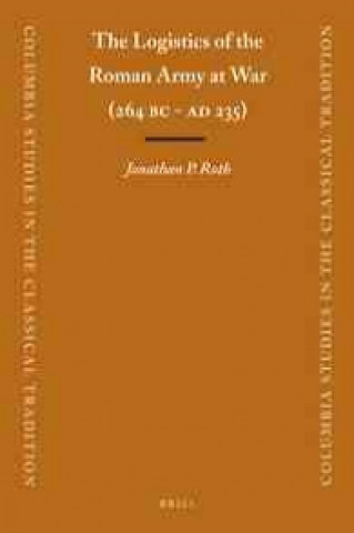 Książka The Logistics of the Roman Army at War (264 B.C. - A.D.235) Jonathan P. Roth