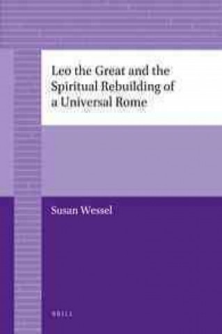 Knjiga Leo the Great and the Spiritual Rebuilding of a Universal Rome Susan Wessel