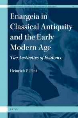 Kniha Enargeia in Classical Antiquity and the Early Modern Age: The Aesthetics of Evidence Heinrich F. Plett