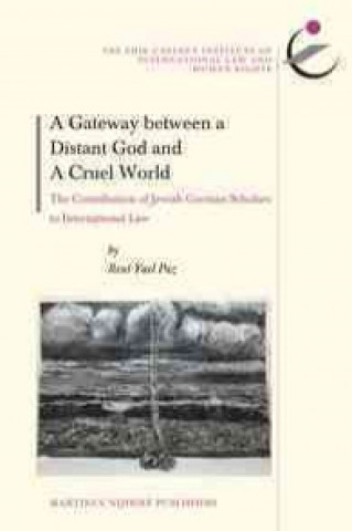 Książka A Gateway Between a Distant God and a Cruel World: The Contribution of Jewish German-Speaking Scholars to International Law Reut Yael Paz