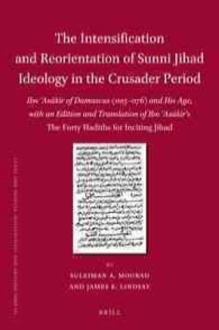 Könyv The Intensification and Reorientation of Sunni Jihad Ideology in the Crusader Period: Ibn as Kir of Damascus (1105 1176) and His Age, with an Edition Suleiman Mourad