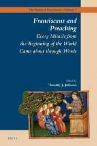 Carte Franciscans and Preaching: Every Miracle from the Beginning of the World Came about Through Words Timothy Johnson