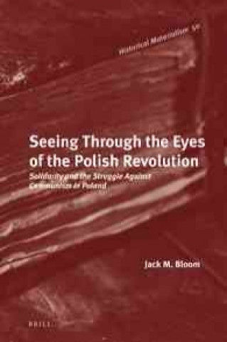 Könyv Seeing Through the Eyes of the Polish Revolution: Solidarity and the Struggle Against Communism in Poland Jack M. Bloom