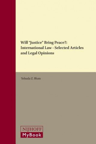 Carte Will "Justice" Bring Peace?: International Law - Selected Articles and Legal Opinions Yehuda Z. Blum