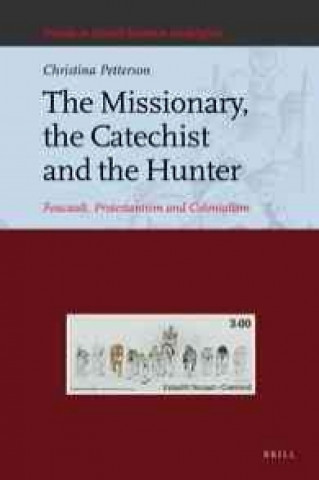 Kniha The Missionary, the Catechist and the Hunter: Foucault, Protestantism and Colonialism Christina Petterson