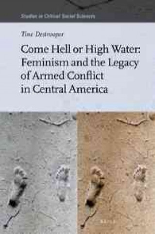 Könyv Come Hell or High Water: Feminism and the Legacy of Armed Conflict in Central America Tine Destrooper