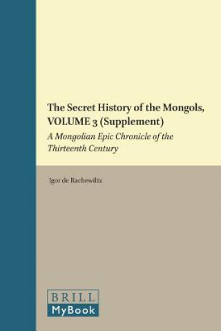 Książka The Secret History of the Mongols, Volume 3 (Supplement): A Mongolian Epic Chronicle of the Thirteenth Century Igor Rachewiltz