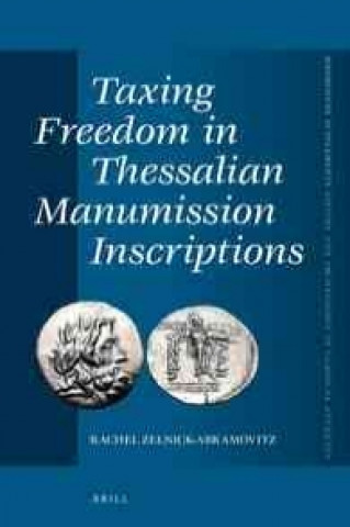 Kniha Taxing Freedom in Thessalian Manumission Inscriptions Rachel Zelnick-Abramovitz