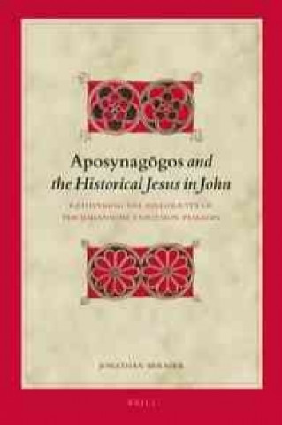 Książka "Aposynag Gos" and the Historical Jesus in John: Rethinking the Historicity of the Johannine Expulsion Passages Jonathan Bernier