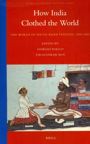 Kniha How India Clothed the World: The World of South Asian Textiles, 1500-1850 Giorgio Riello