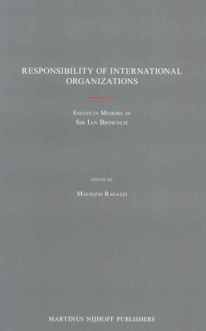 Kniha Responsibility of International Organizations: Essays in Memory of Sir Ian Brownlie Maurizio Ragazzi