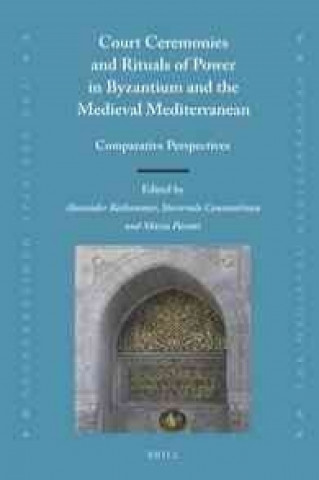 Книга Court Ceremonies and Rituals of Power in Byzantium and the Medieval Mediterranean: Comparative Perspectives Alexander Beihammer