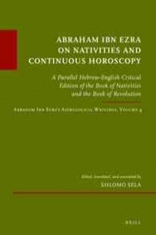 Kniha Abraham Ibn Ezra on Nativities and Continuous Horoscopy: A Parallel Hebrew-English Critical Edition of the Book of Nativities and the Book of Revoluti Shlomo Sela