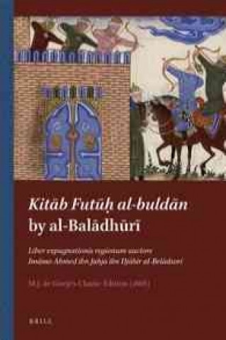 Kniha Kita B Futu H Al-Bulda N by Al-Bal Dh R: Liber Expugnationis Regionum Auctore Imamo Ahmed Ibn Jahja Ibn Djabir Al-Beladsori, M.J. de Goeje S Classic E M. J. Goeje