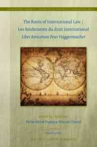 Kniha The Roots of International Law / Les Fondements Du Droit International: Liber Amicorum Peter Haggenmacher Pierre-Marie Dupuy