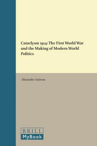 Kniha Cataclysm 1914: The First World War and the Making of Modern World Politics Alex Anievas