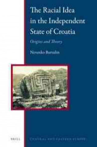 Kniha The Racial Idea in the Independent State of Croatia: Origins and Theory Nevenko Bartulin