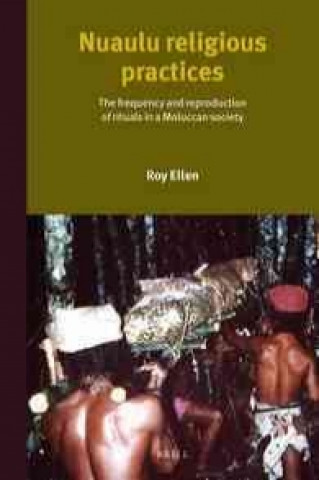 Könyv Nuaulu Religious Practices: The Frequency and Reproduction of Rituals in Moluccan Society R. F. Ellen