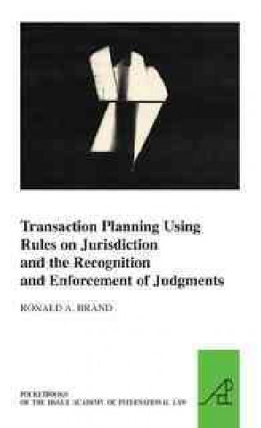 Kniha Transaction Planning Using Rules on Jurisdiction and the Recognition and Enforcement of Judgments Ronald A. Brand