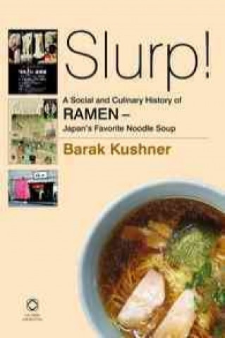 Carte Slurp! a Social and Culinary History of Ramen - Japan's Favorite Noodle Soup Barak Kushner
