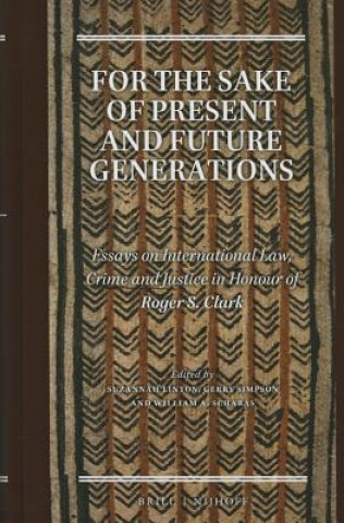 Carte For the Sake of Present and Future Generations: Essays on International Law, Crime and Justice in Honour of Roger S. Clark Suzannah Linton