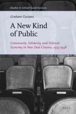 Kniha A New Kind of Public: Community, Solidarity, and Political Economy in New Deal Cinema, 1935-1948 Graham Cassano