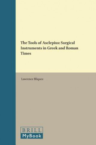 Carte The Tools of Asclepius: Surgical Instruments in Greek and Roman Times Lawrence Bliquez