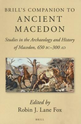Carte Brill's Companion to Ancient Macedon: Studies in the Archaeology and History of Macedon, 650 BC - 300 Ad Robin J. Fox