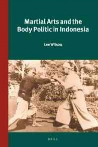 Könyv Martial Arts and the Body Politic in Indonesia Lee Wilson