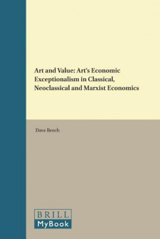 Knjiga Art and Value: Art S Economic Exceptionalism in Classical, Neoclassical and Marxist Economics Dave Beech