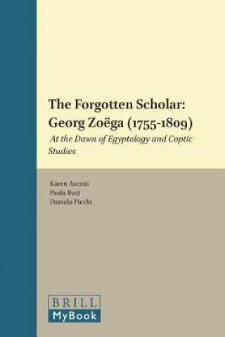 Carte The Forgotten Scholar: Georg Zoega (1755-1809): At the Dawn of Egyptology and Coptic Studies Karen Ascani