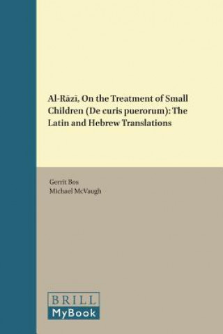 Könyv Al-R Z, on the Treatment of Small Children ("De Curis Puerorum"): The Latin and Hebrew Translations Gerrit Bos
