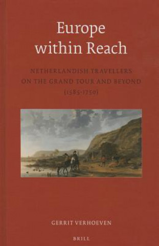 Könyv Europe Within Reach: Netherlandish Travellers on the Grand Tour and Beyond (1585-1750) Gerrit Verhoeven