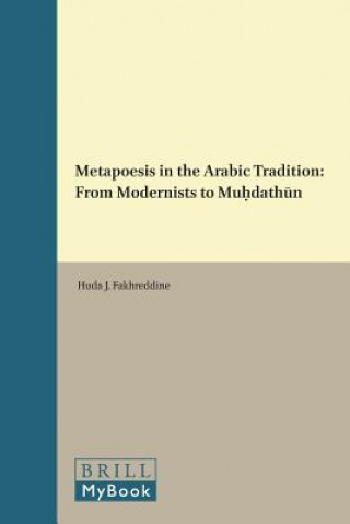 Kniha Metapoesis in the Arabic Tradition: From Modernists to "Muh Dath N" Huda Fakhreddine