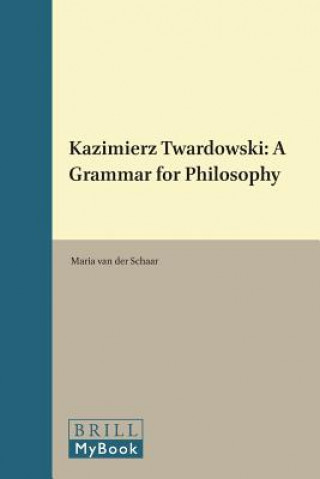 Könyv Kazimierz Twardowski: A Grammar for Philosophy Maria Schaar