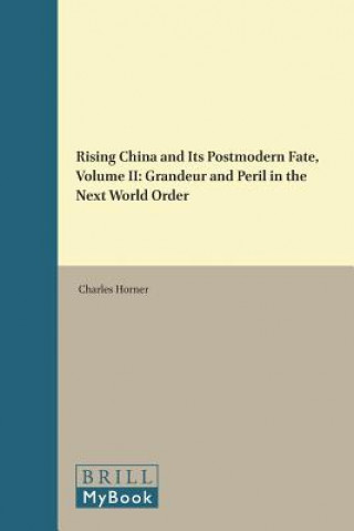 Carte Rising China and Its Postmodern Fate, Volume II: Grandeur and Peril in the Next World Order Charles Horner