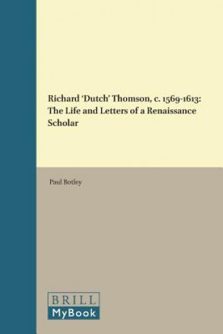 Könyv Richard Dutch Thomson, C. 1569-1613: The Life and Letters of a Renaissance Scholar Paul Botley