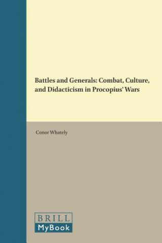 Kniha Battles and Generals: Combat, Culture, and Didacticism in Procopius' Wars Conor Whately